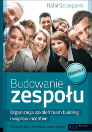 Budowanie zespołu Organizacja szkoleń team building i wypraw incentive Poradnik dla menedżera