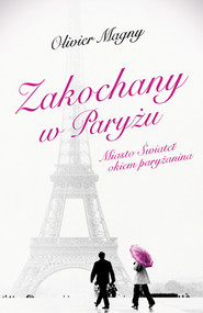 Zakochany w Paryżu Miasto Świateł okiem paryżanina