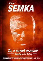 Za a nawet przeciw Zagadka Lecha Wałęsy