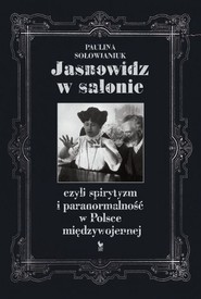 Jasnowidz w salonie czyli spirytyzm i paranormalność w Polsce międzywojennej