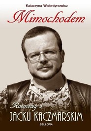 Mimochodem Rozmowy o Jacku Kaczmarskim