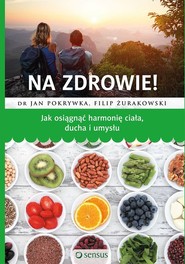 Na zdrowie! Jak osiągnąć harmonię ciała ducha i umysłu Jak osiągnąć harmonię ciała ducha i umysłu