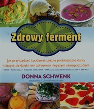 Zdrowy ferment Jak przyrządzać i podawać pyszne probiotyczne dania i cieszyć się dzięki nim zdrowiem i lepszym samopoczuciem