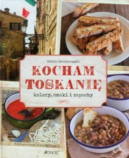 Kocham Toskanię Kolory, smaki i zapachy