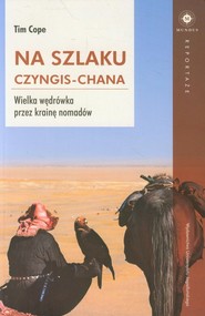 Na szlaku Czyngis-chana Wielka wędrówka przez krainę nomadów