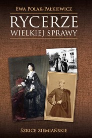 Rycerze wielkiej sprawy Szkice ziemiańskie