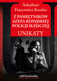 Z pamiętników szefa rosyjskiej policji śledczej Unikaty