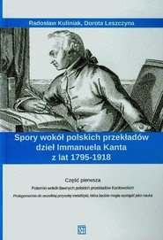 Spory wokół polskich przekładów dzieł Immanuela Kanta z lat 1795-1918 Część 1 Polemiko wokół dawnych polskich przekładów Kantowskich