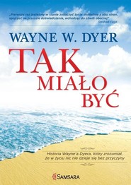 Tak miało być Historia Wayne'a Dyera, który zrozumiał, że w życiu nic nie dzieje się bez przyczyny