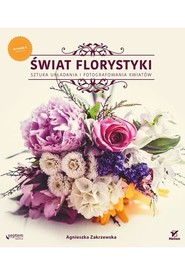 Świat florystyki Sztuka układania i fotografowania kwiatów