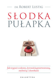 Słodka pułapka Jak wygrać z cukrem, żywnością przetworzoną, otyłością i chorobami