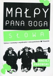 Małpy pana Boga Słowa Szkice i rozmowy o wyobraźni i rzeczywistości. Polemiki.