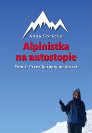 Alpinistka na autostopie Tom 1 Przez Karpaty na Ararat