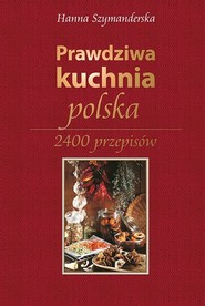 Prawdziwa kuchnia polska 2400 przepisów