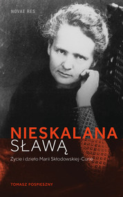Nieskalana sławą Życie i dzieło Marii Skłodowskiej-Curie