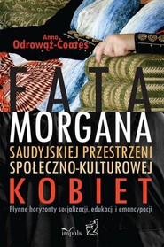 Fatamorgana saudyjskiej przestrzeni społeczno-kulturowej kobiet Płynne horyzonty socjalizacji, edukacji i emancypacji