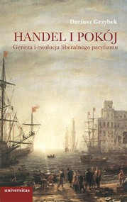 Handel i pokój Geneza i ewolucja liberalnego pacyfizmu