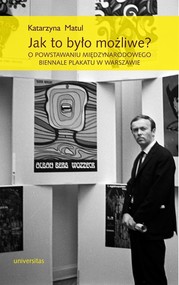 Jak to było możliwe? O powstawaniu Międzynarodowego Biennale Plakatu w Warszawie