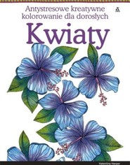 Kwiaty Antystresowe kreatywne kolorowanie