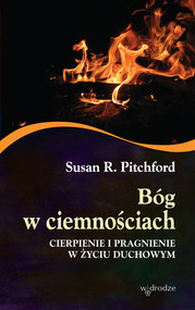 Bóg w ciemnościach Cierpienie i pragnienie w życiu duchowym