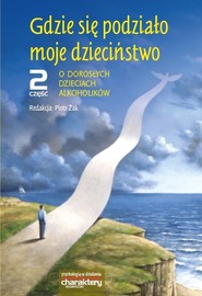 Gdzie się podziało moje dzieciństwo Część 2 O dorosłych dzieciach alkoholików