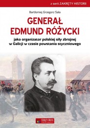 Generał Edmund Różycki jako organizator polskiej siły zbrojnej w Galicji w czasie powstania styczniowego