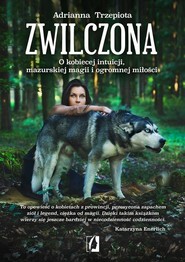 Zwilczona O kobiecej intuicji, mazurskiej magii i ogromnej miłości