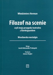 Filozof na scenie czyli moja przygoda teatralna z Kierkegaardem. Wrocławska nostalgia