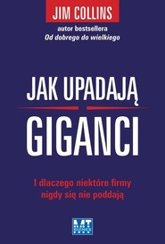 Jak upadają giganci I dlaczego niektóre firmy nigdy się nie poddają