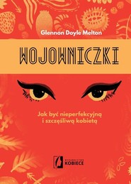 Wojowniczki Jak być nieperfekcyjną i szczęśliwą kobietą