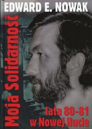 Moja Solidarność Lata 1980-1981 w Nowej Hucie