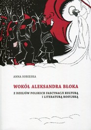 Wokół Aleksandra Błoka Z dziejów polskich fascynacji kulturą i literaturą rosyjską