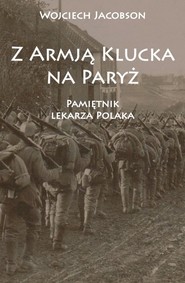 Z Armją Klucka na Paryż Pamiętnik lekarza Polaka
