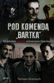 Pod komendą Bartka Byli postrachem komunistów na Żywiecczyźnie i Śląsku Cieszyńskim