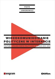 Wideokomunikowanie polityczne w internecie Youtube i polskie partie polityczne w latach 2011-2014
