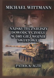 Michael Wittmann Najskuteczniejszy dowódca czołgu w drugiej wojnie światowej Tom 1