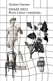 Książę sieci Bruno Latour i metafizyka Bruno Latour i metafizyka
