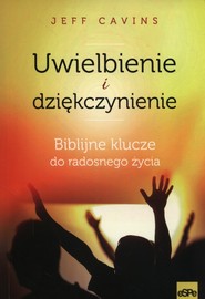 Uwielbienie i dziękczynienie Biblijne klucze do radosnego życia