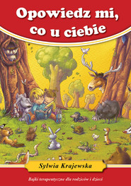 Opowiedz mi co u ciebie Bajki terapeutyczne dla rodziców i dzieci