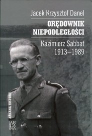 Orędownik niepodległości Kazimierz Sabbat 1913-1989
