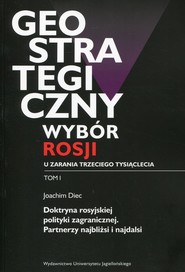 Geostrategiczny wybór Rosji u zarania trzeciego tysiąclecia Tom 1 Doktryna rosyjskiej polityki zagranicznej. Partnerzy najbliżsi i najdalsi