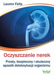 Oczyszczanie nerek Prosty, bezpieczny i skuteczny sposób detoksykacji organizmu