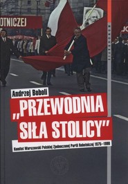Przewodnia siła stolicy Komit Warszaw PZPR Komitet Warszawski Polskiej Zjednoczonej Partii Robotniczej 1975–1990