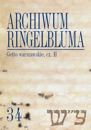 Archiwum Ringelbluma. Konspiracyjne Archiwum Getta Warszawy Tom 34 Getto warszawskie II