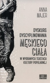 Dyskurs dyscyplinowania męskiego ciała w wybranych tekstach kultury popularnej