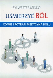 Uśmierzyć ból Co wie i potrafi medycyna bólu