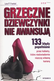Grzeczne dziewczynki nie awansują 133 błędy popełniane przez kobiety, które nieświadomie niszczą własną karierę