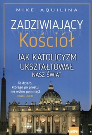 Zadziwiający kościół Jak katolicyzm ukształtował nasz świat