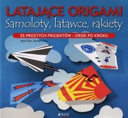 Latające origami Samoloty latawce rakiety 35 prostych projektów - krok po kroku