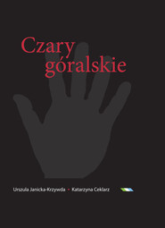 Czary góralskie Słownik magii Podtatrza i okolic